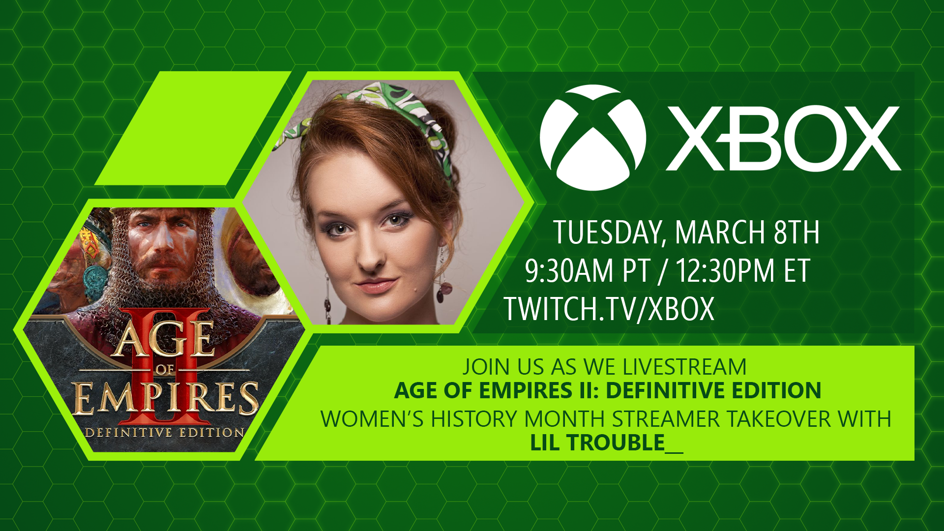 Green hexagons and boxes on a green background. LilTrouble__ profile headshot. Age of Empires II: Definitive Edition logo. Text reads: XBOX - Tuesday, March 8th - 9:30AM PT / 12:30PM ET - twitch.tv/xbox - Join us as we livestream Age of Empires II: Definitive Edition Women's History Month streamer takeover with LilTrouble__